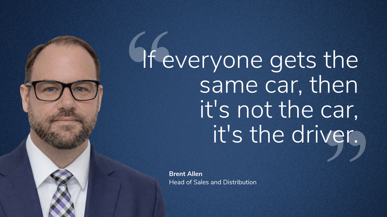 “If everyone gets the same car, then it’s not the car, it’s the driver.” Brent Allen, Head of Sales and Distribution